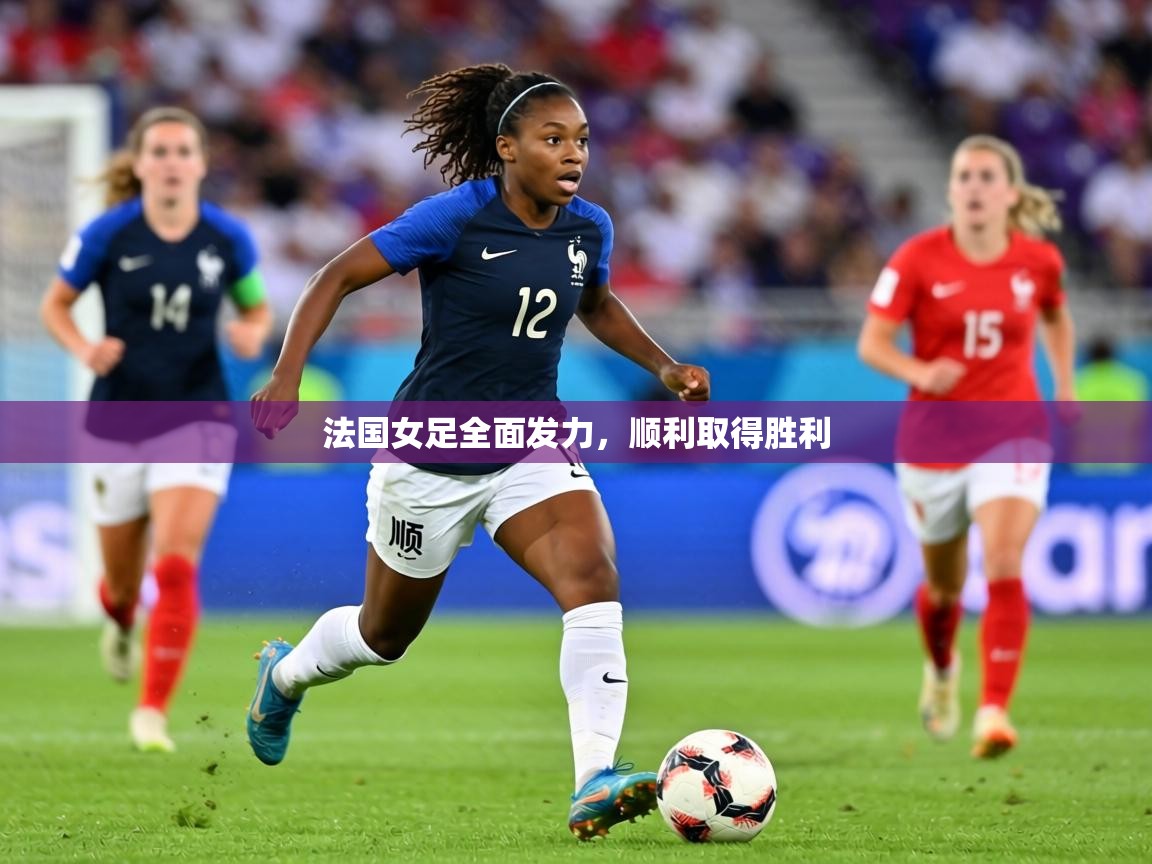 法国女足全面发力，顺利取得胜利  第1张
